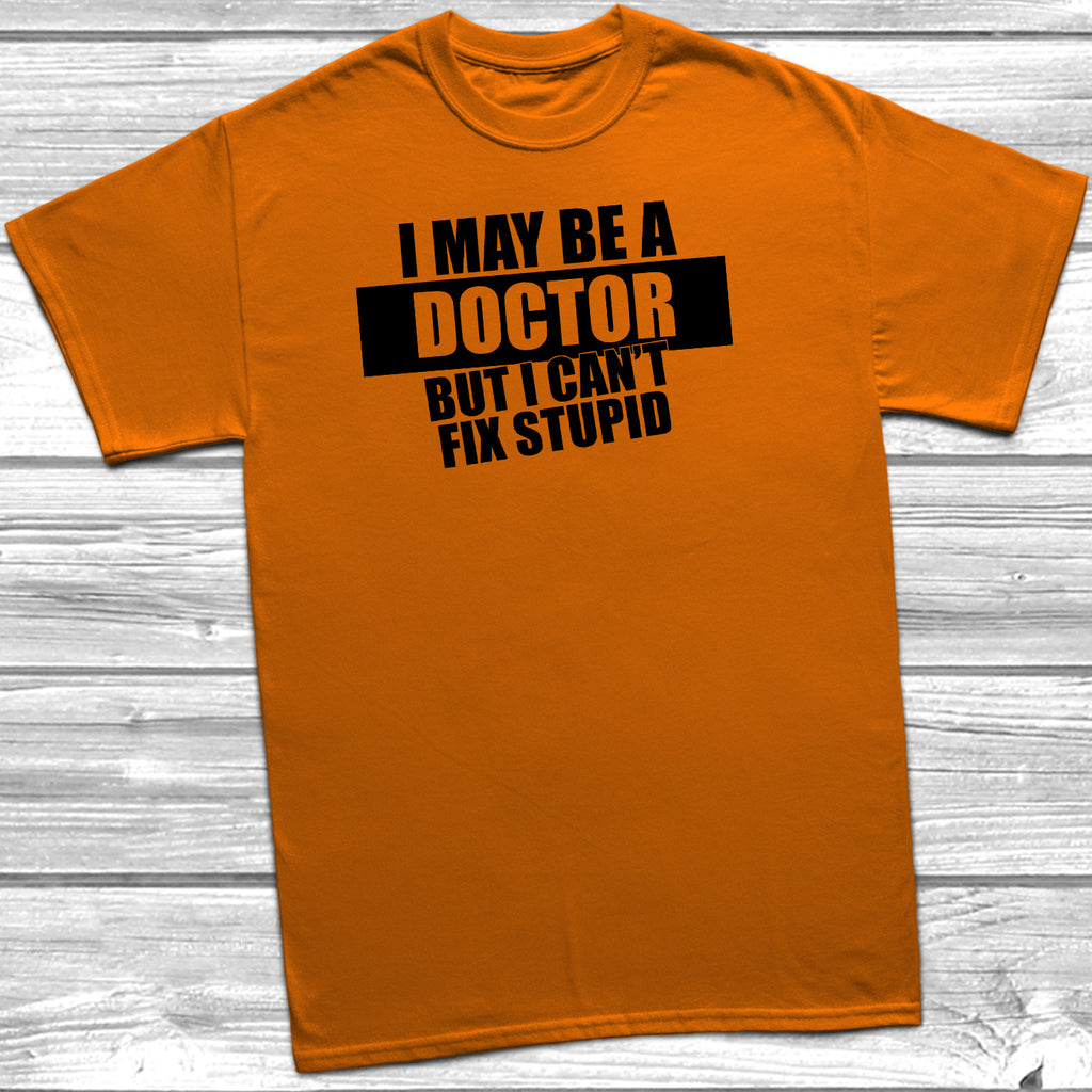 Get trendy with I May Be A Doctor But I Can't Fix Stupid T-Shirt - T-Shirt available at DizzyKitten. Grab yours for £10.45 today!