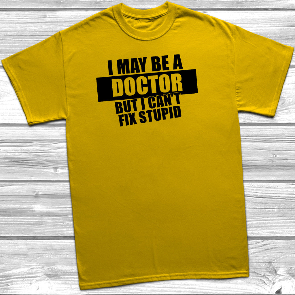 Get trendy with I May Be A Doctor But I Can't Fix Stupid T-Shirt - T-Shirt available at DizzyKitten. Grab yours for £10.45 today!