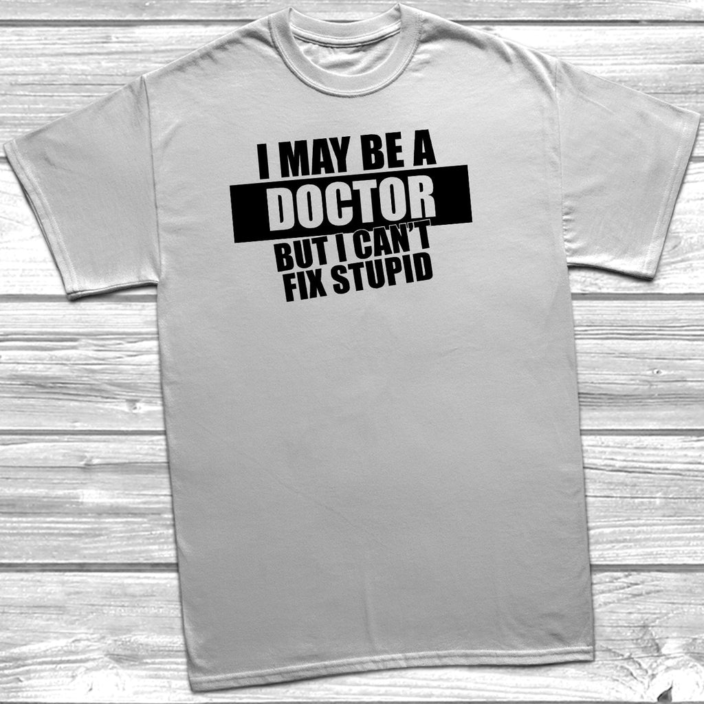 Get trendy with I May Be A Doctor But I Can't Fix Stupid T-Shirt - T-Shirt available at DizzyKitten. Grab yours for £10.45 today!