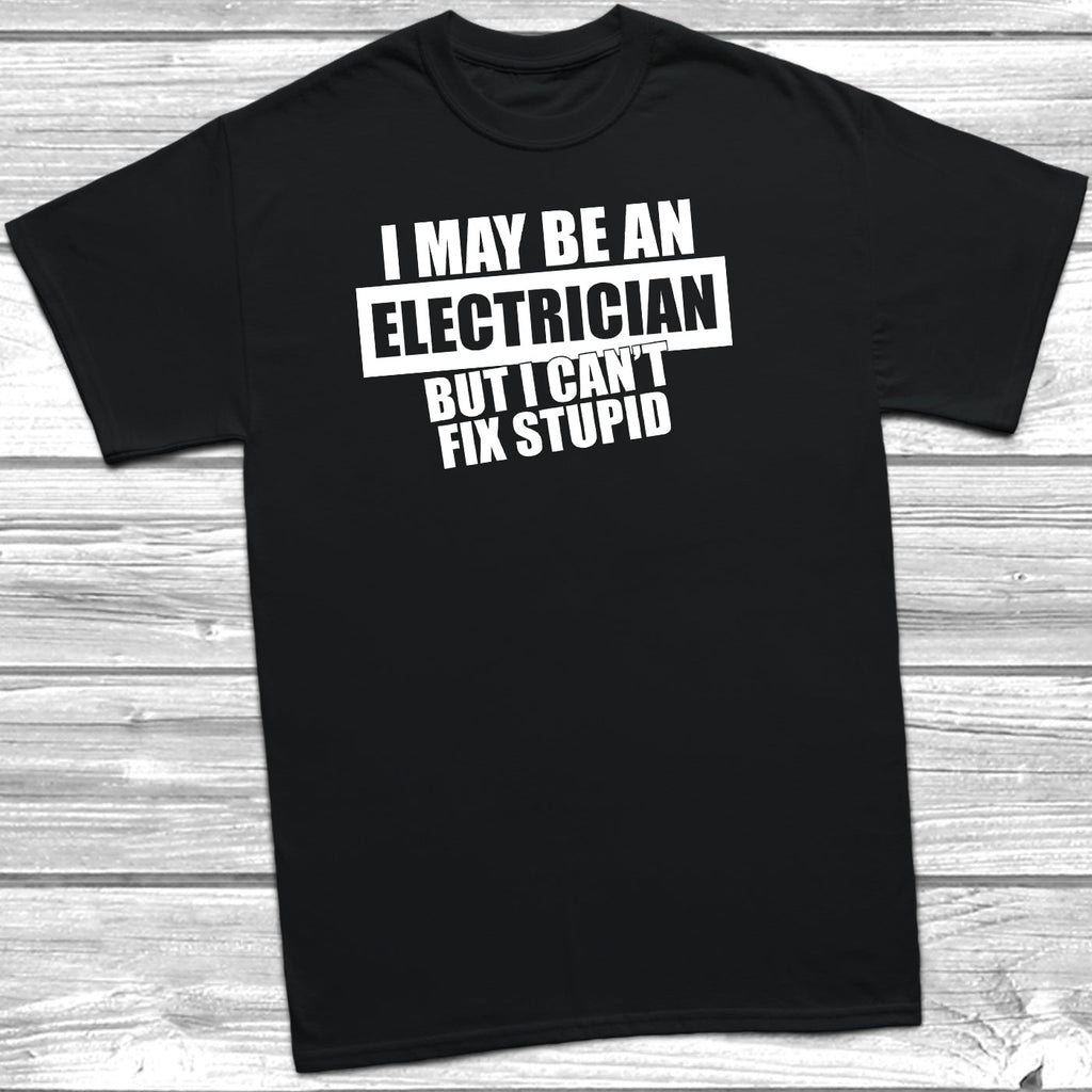 Get trendy with I May Be An Electrician But I Can't Fix Stupid T-Shirt - T-Shirt available at DizzyKitten. Grab yours for £10.45 today!