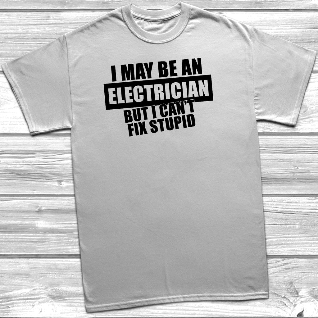 Get trendy with I May Be An Electrician But I Can't Fix Stupid T-Shirt - T-Shirt available at DizzyKitten. Grab yours for £9.95 today!