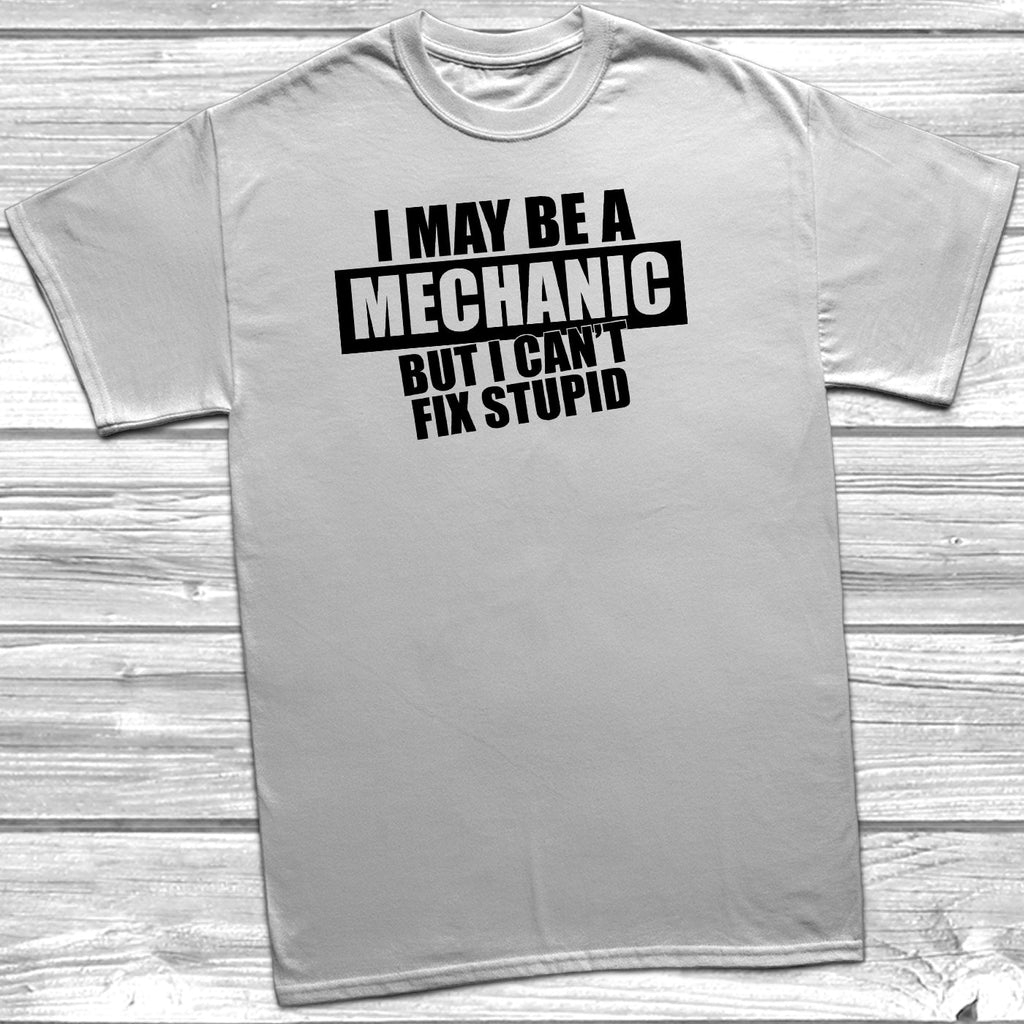 Get trendy with I May Be A Mechanic But I Can't Fix Stupid T-Shirt - T-Shirt available at DizzyKitten. Grab yours for £9.95 today!