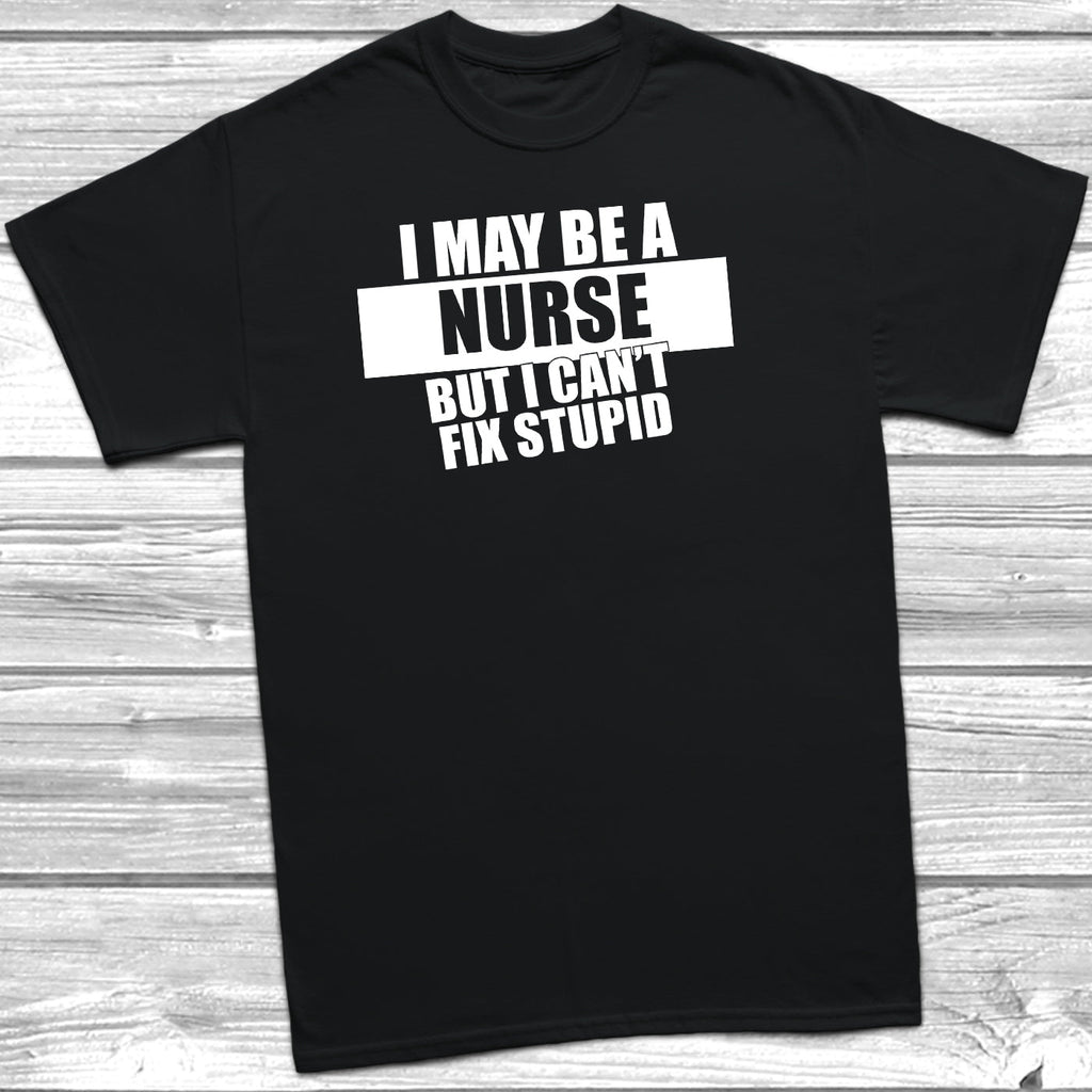Get trendy with I May Be A Nurse But I Can't Fix Stupid T-Shirt - T-Shirt available at DizzyKitten. Grab yours for £10.45 today!