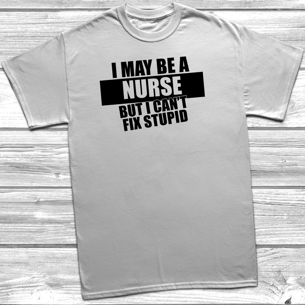 Get trendy with I May Be A Nurse But I Can't Fix Stupid T-Shirt - T-Shirt available at DizzyKitten. Grab yours for £9.95 today!