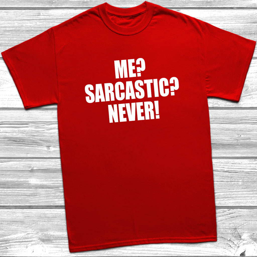 Get trendy with Me? Sarcastic? Never! T-Shirt - T-Shirt available at DizzyKitten. Grab yours for £8.99 today!