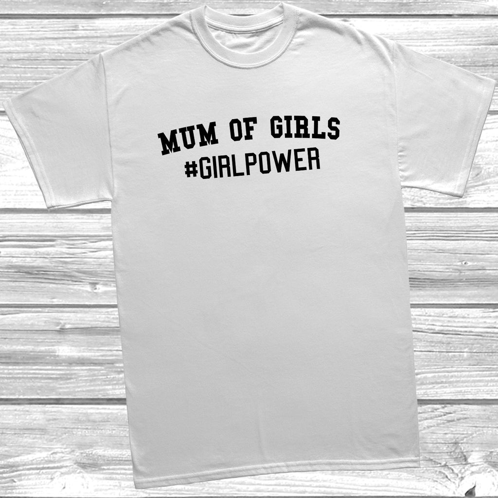 Get trendy with Mum Of Girls #GIRLPOWER T-Shirt - T-Shirt available at DizzyKitten. Grab yours for £9.99 today!