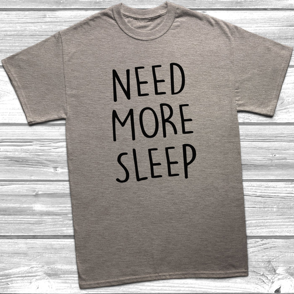 Get trendy with Need More Sleep T-Shirt - T-Shirt available at DizzyKitten. Grab yours for £9.49 today!