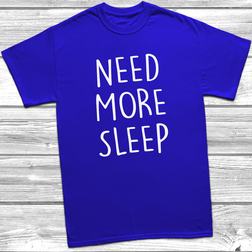 Get trendy with Need More Sleep T-Shirt - T-Shirt available at DizzyKitten. Grab yours for £9.49 today!