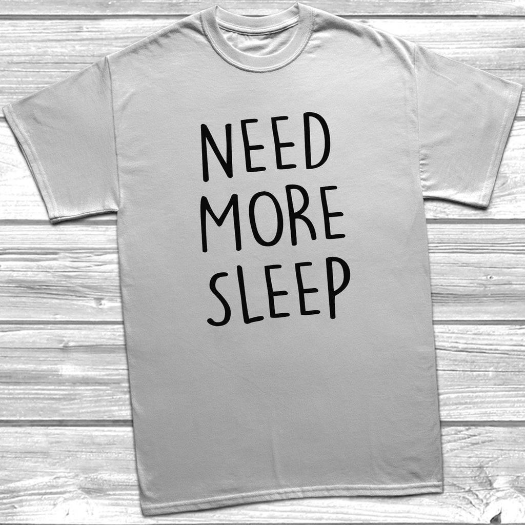 Get trendy with Need More Sleep T-Shirt - T-Shirt available at DizzyKitten. Grab yours for £9.49 today!