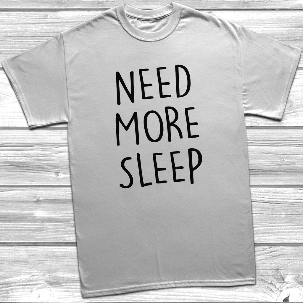 Get trendy with Need More Sleep T-Shirt - T-Shirt available at DizzyKitten. Grab yours for £8.99 today!
