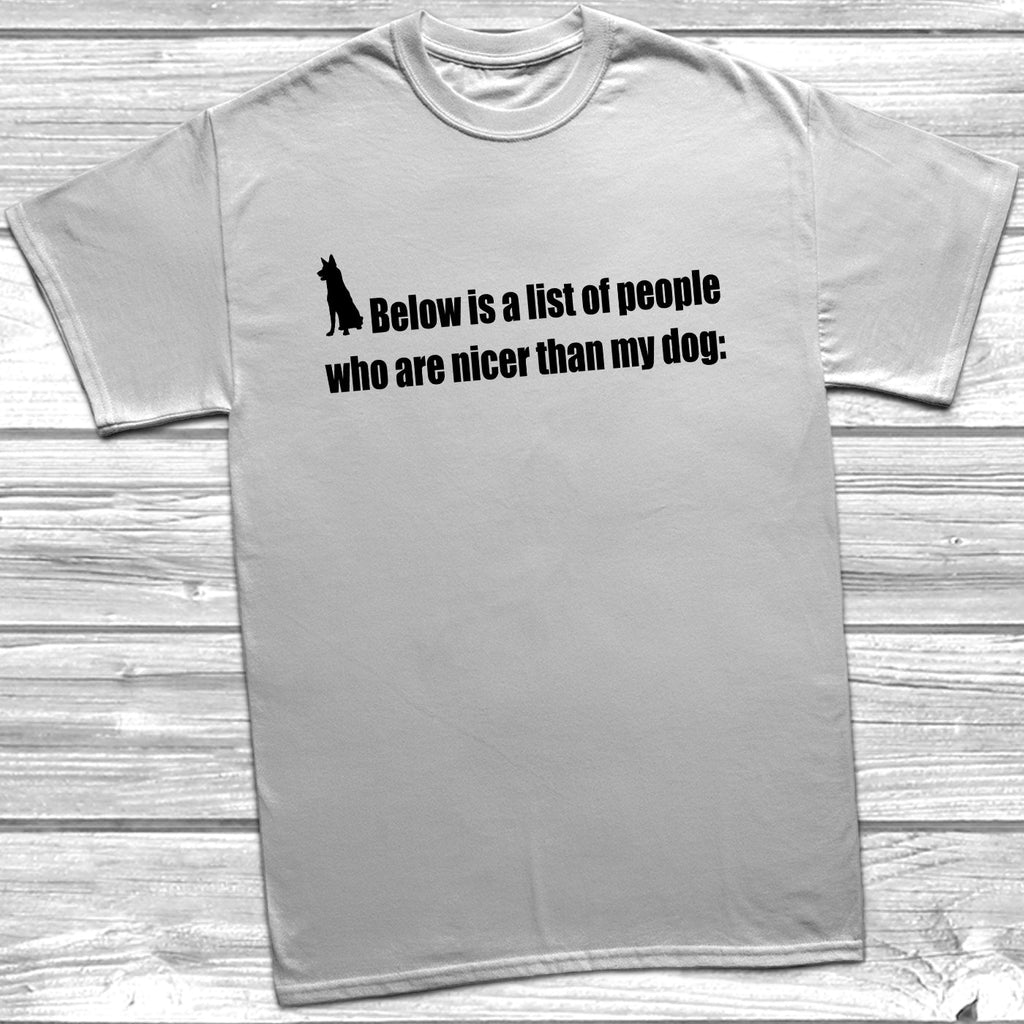 Get trendy with Nicer Than My Dog T-Shirt - T-Shirt available at DizzyKitten. Grab yours for £8.99 today!