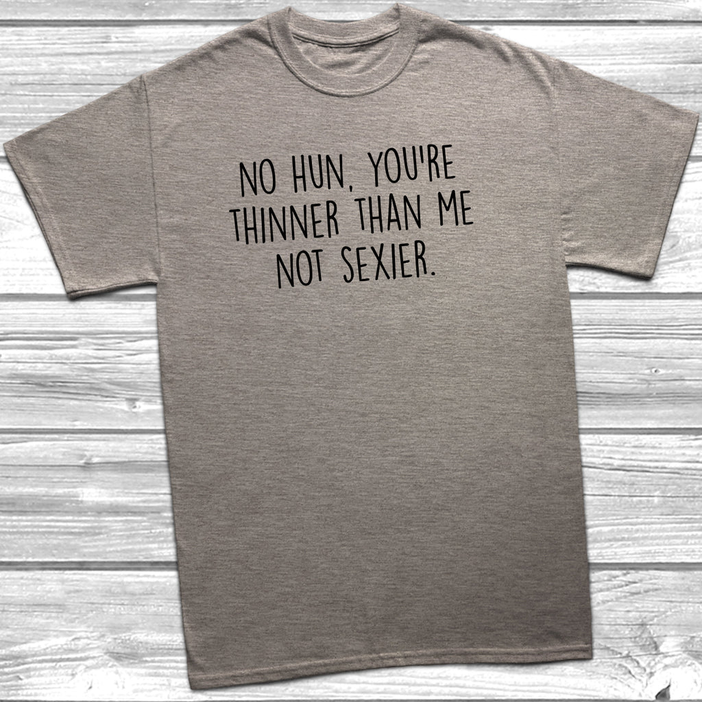 Get trendy with No Hun, You're Thinner Not Sexier T-Shirt - T-Shirt available at DizzyKitten. Grab yours for £9.95 today!