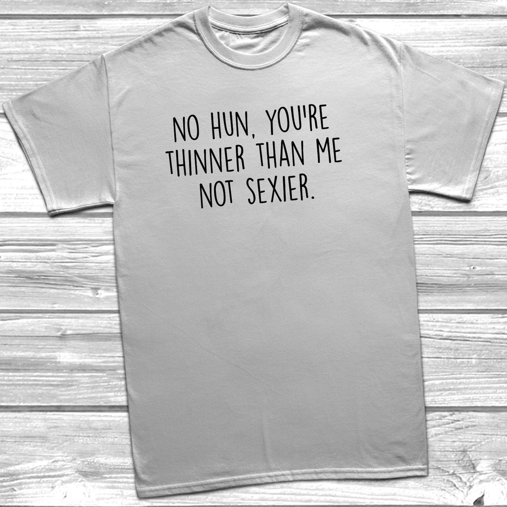 Get trendy with No Hun, You're Thinner Not Sexier T-Shirt - T-Shirt available at DizzyKitten. Grab yours for £10.45 today!