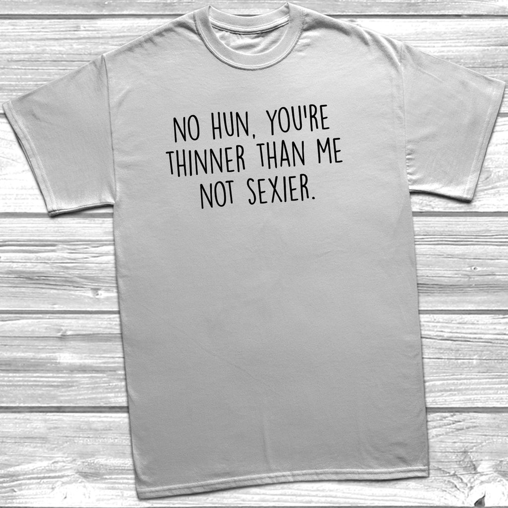 Get trendy with No Hun, You're Thinner Not Sexier T-Shirt - T-Shirt available at DizzyKitten. Grab yours for £9.95 today!