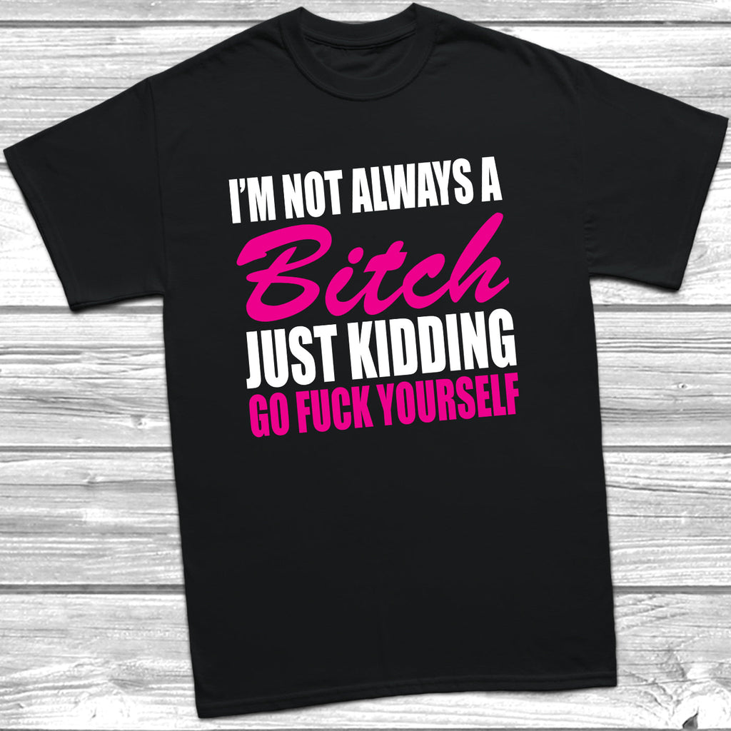 Get trendy with I'm Not Always A Bitch T-Shirt - T-Shirt available at DizzyKitten. Grab yours for £9.99 today!