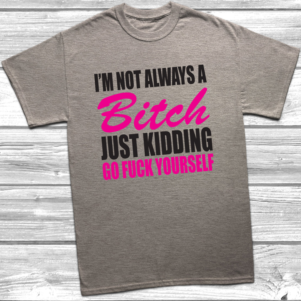 Get trendy with I'm Not Always A Bitch T-Shirt - T-Shirt available at DizzyKitten. Grab yours for £10.49 today!