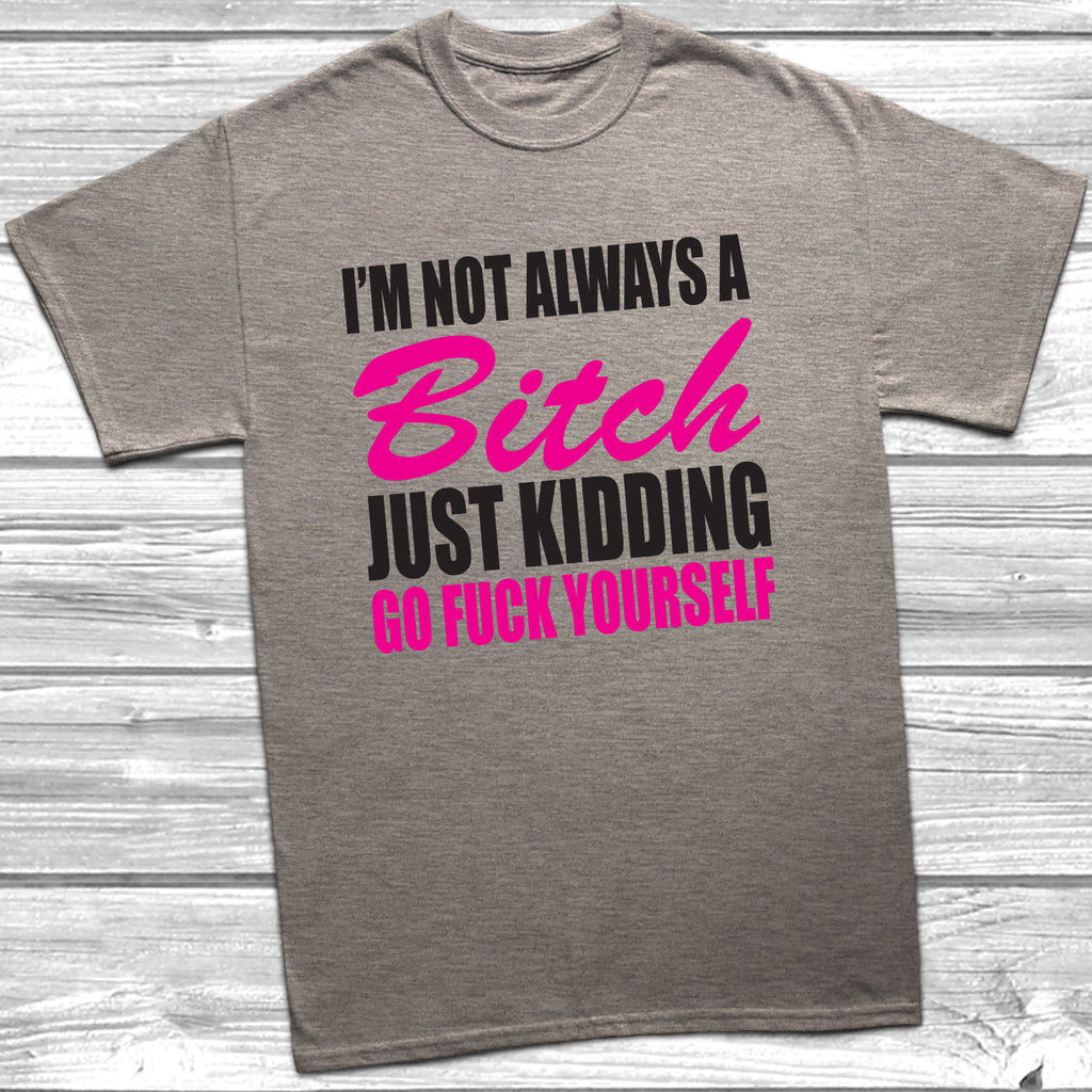 Get trendy with I'm Not Always A Bitch T-Shirt - T-Shirt available at DizzyKitten. Grab yours for £9.99 today!