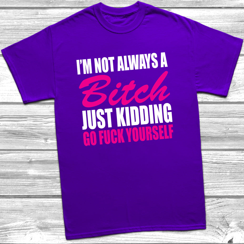 Get trendy with I'm Not Always A Bitch T-Shirt - T-Shirt available at DizzyKitten. Grab yours for £10.49 today!