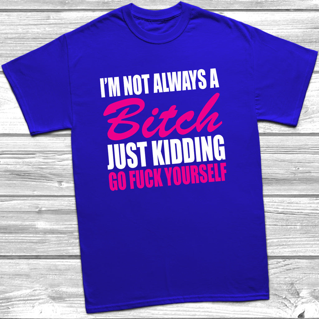 Get trendy with I'm Not Always A Bitch T-Shirt - T-Shirt available at DizzyKitten. Grab yours for £10.49 today!