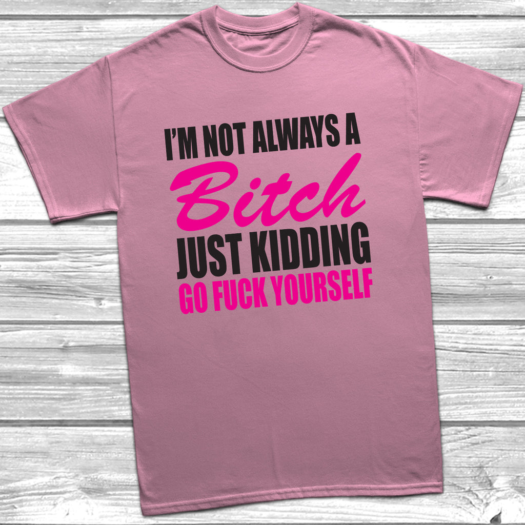 Get trendy with I'm Not Always A Bitch T-Shirt - T-Shirt available at DizzyKitten. Grab yours for £9.99 today!