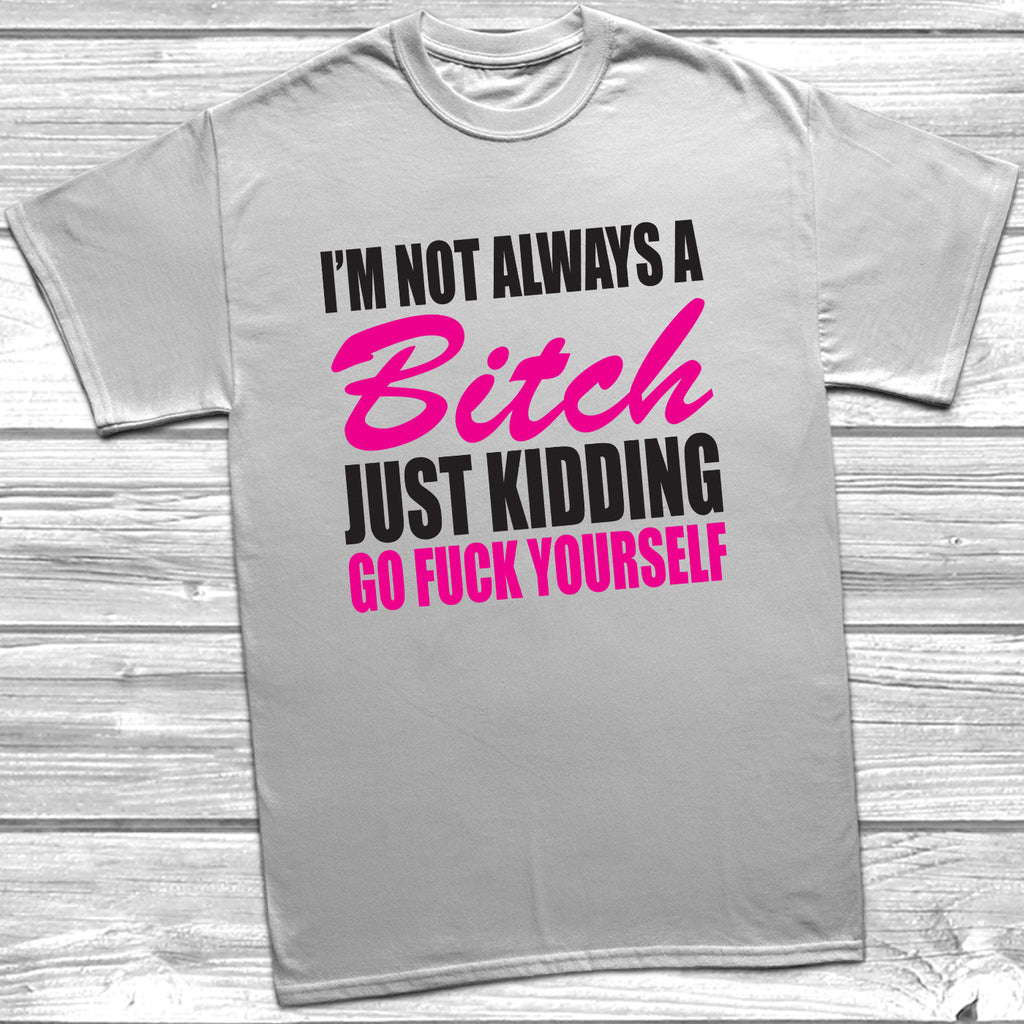 Get trendy with I'm Not Always A Bitch T-Shirt - T-Shirt available at DizzyKitten. Grab yours for £10.49 today!