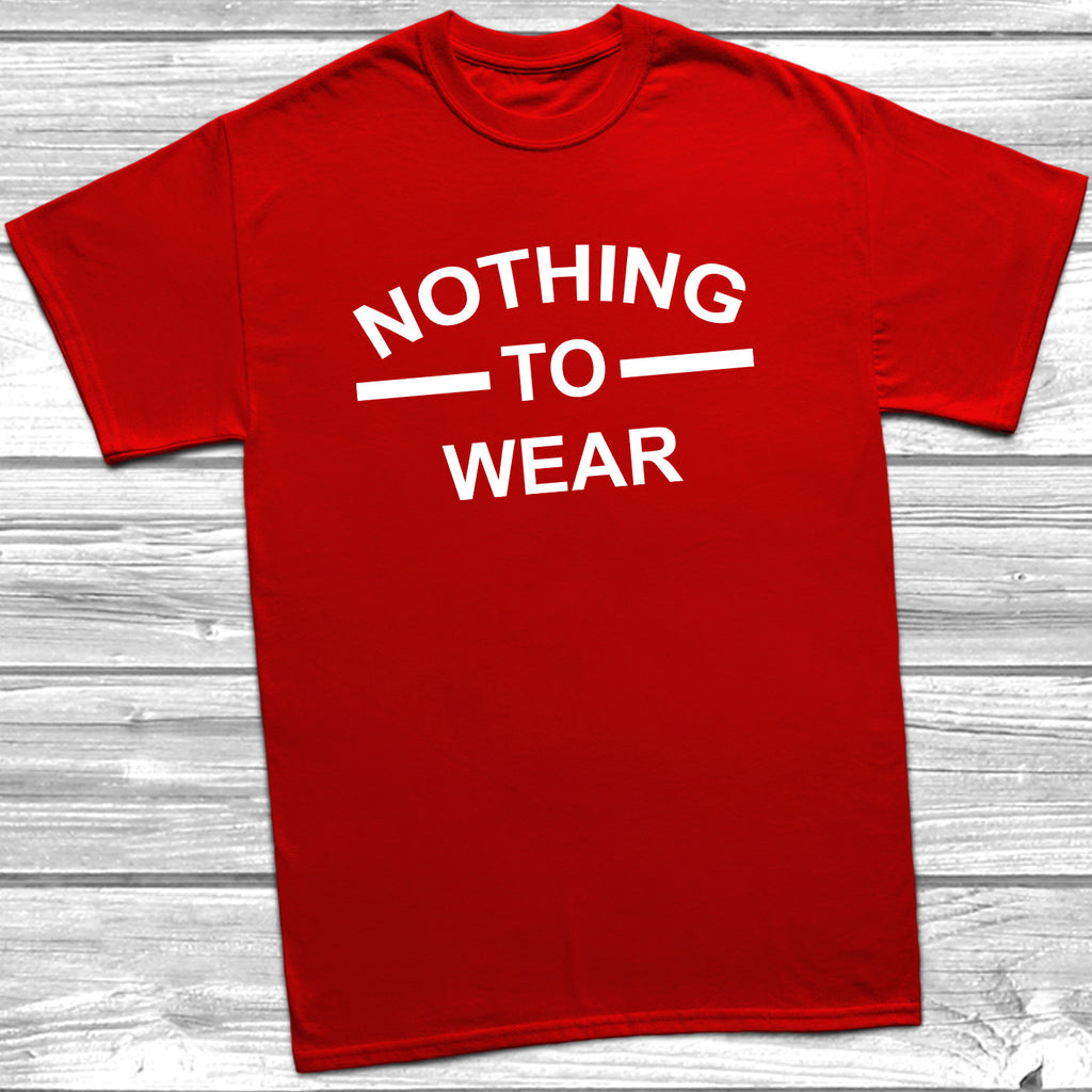 Get trendy with Nothing To Wear T-Shirt - T-Shirt available at DizzyKitten. Grab yours for £8.99 today!