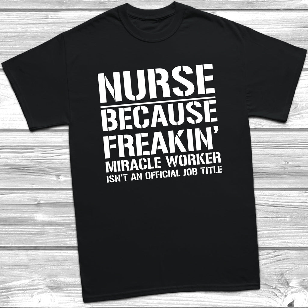 Get trendy with Nurse Because Miracle Worker Official Job Title T-Shirt - T-Shirt available at DizzyKitten. Grab yours for £9.49 today!