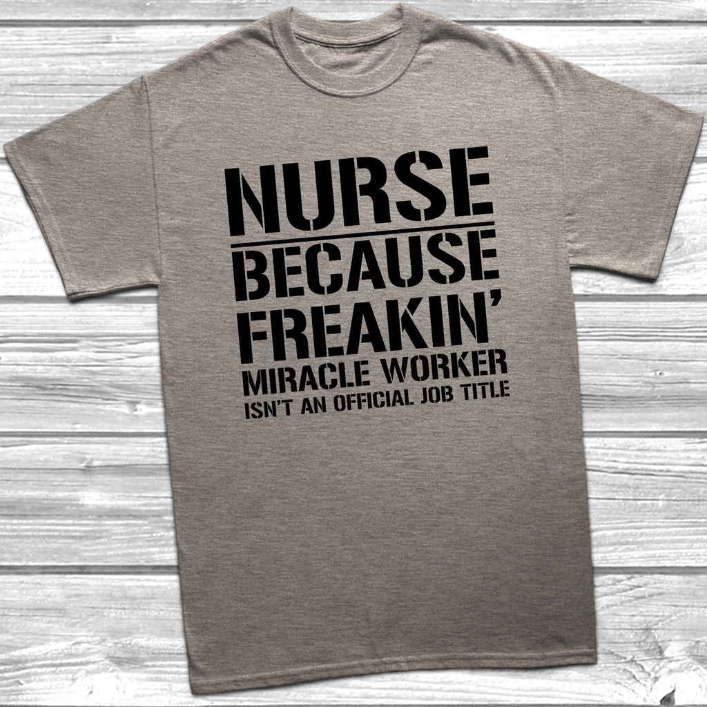 Get trendy with Nurse Because Miracle Worker Official Job Title T-Shirt - T-Shirt available at DizzyKitten. Grab yours for £9.49 today!
