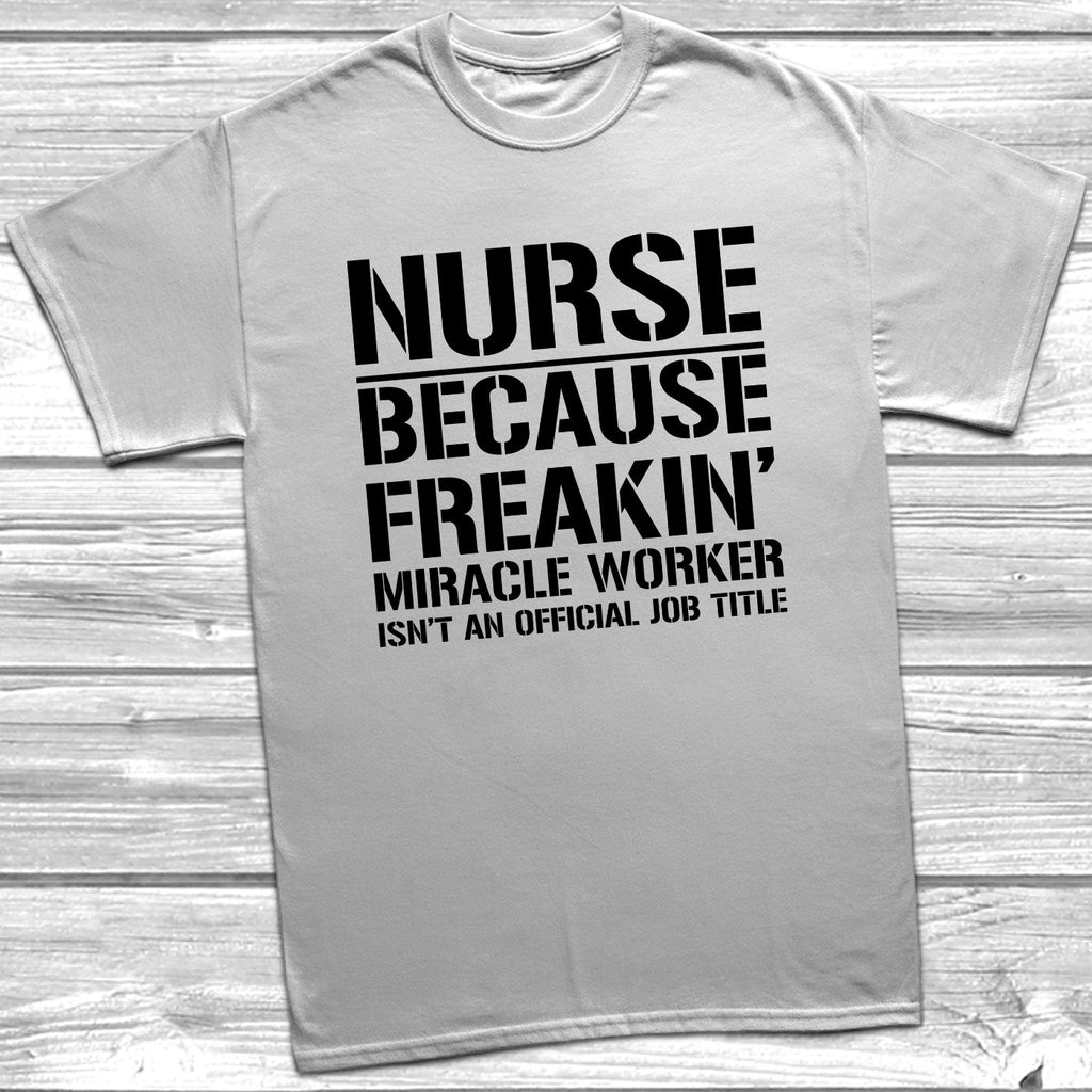 Get trendy with Nurse Because Miracle Worker Official Job Title T-Shirt - T-Shirt available at DizzyKitten. Grab yours for £8.99 today!