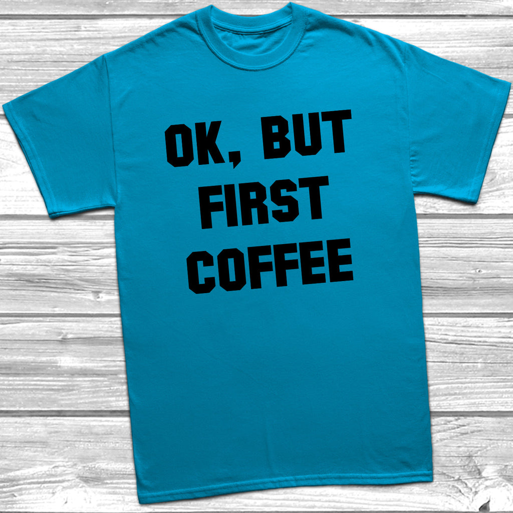 Get trendy with Ok, But First Coffee T-Shirt - T-Shirt available at DizzyKitten. Grab yours for £9.49 today!