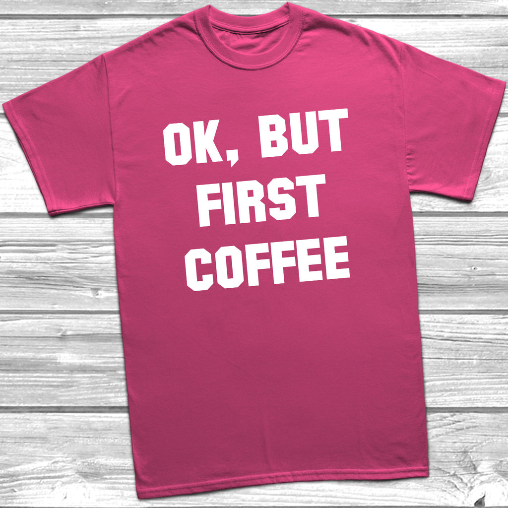 Get trendy with Ok, But First Coffee T-Shirt - T-Shirt available at DizzyKitten. Grab yours for £9.49 today!