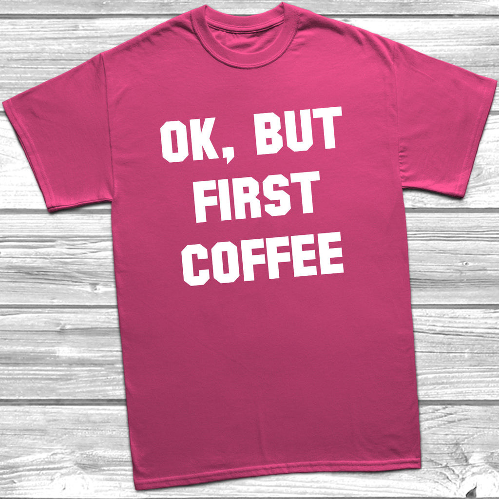 Get trendy with Ok, But First Coffee T-Shirt - T-Shirt available at DizzyKitten. Grab yours for £8.99 today!