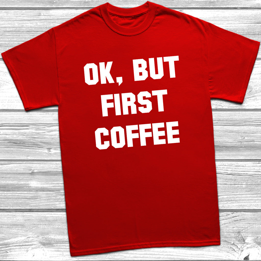 Get trendy with Ok, But First Coffee T-Shirt - T-Shirt available at DizzyKitten. Grab yours for £8.99 today!