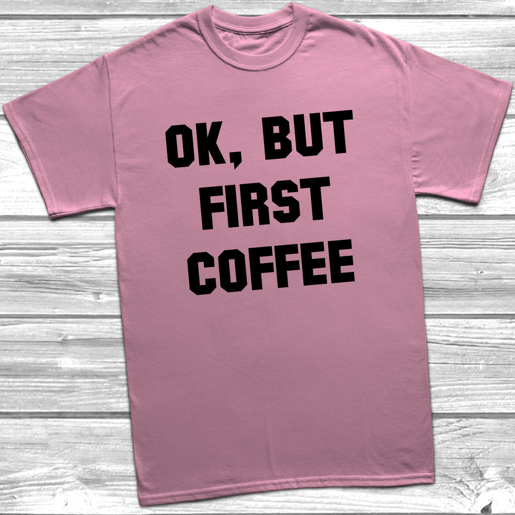 Get trendy with Ok, But First Coffee T-Shirt - T-Shirt available at DizzyKitten. Grab yours for £9.49 today!