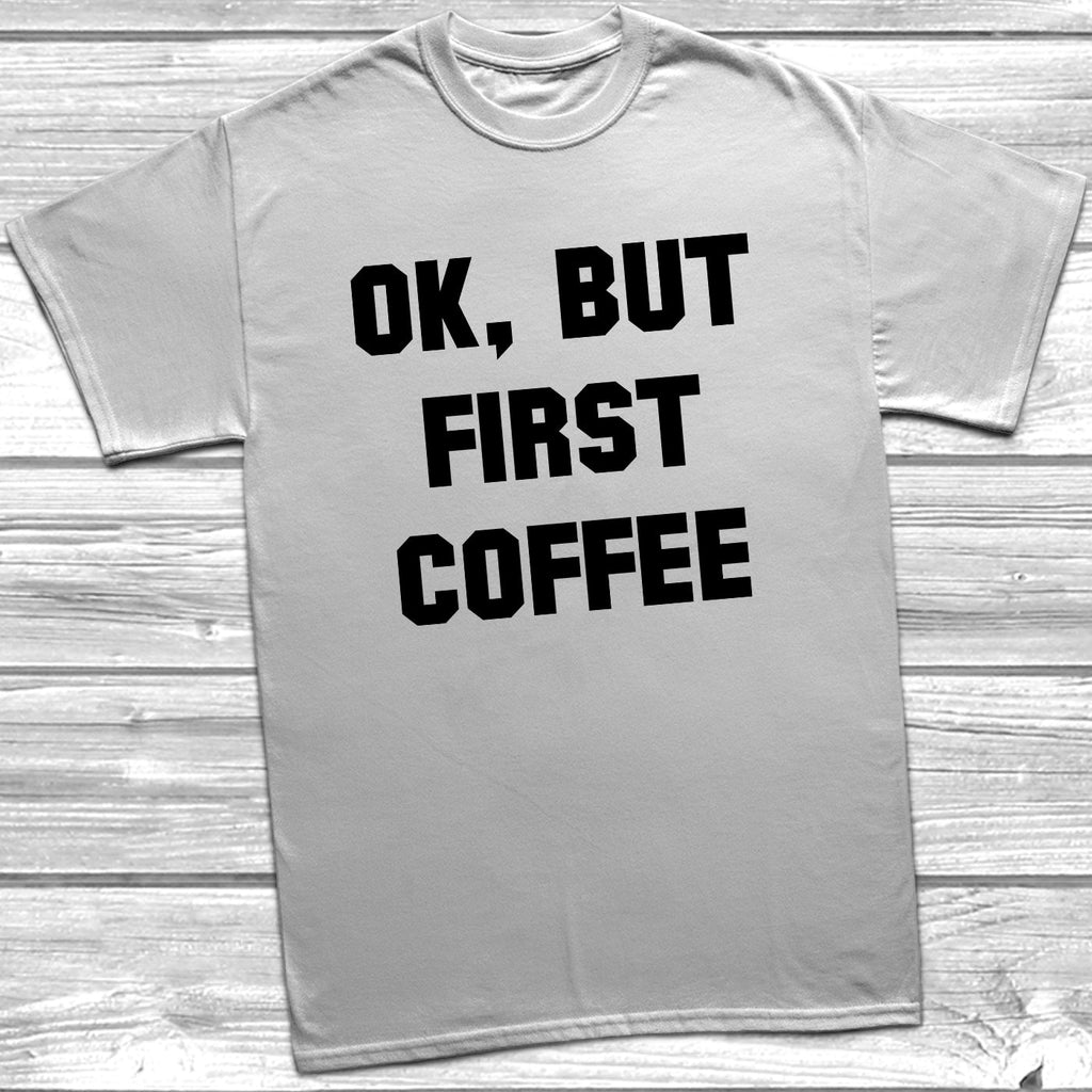 Get trendy with Ok, But First Coffee T-Shirt - T-Shirt available at DizzyKitten. Grab yours for £9.49 today!