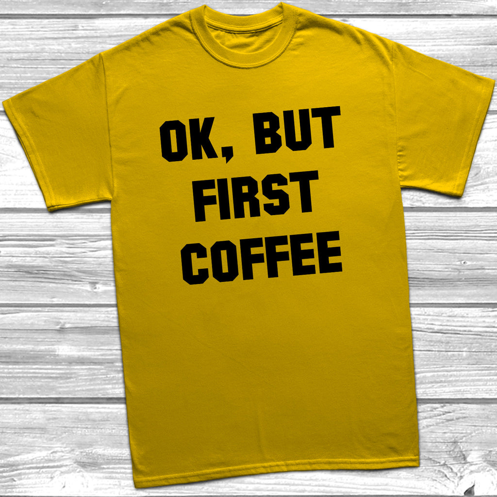 Get trendy with Ok, But First Coffee T-Shirt - T-Shirt available at DizzyKitten. Grab yours for £9.49 today!