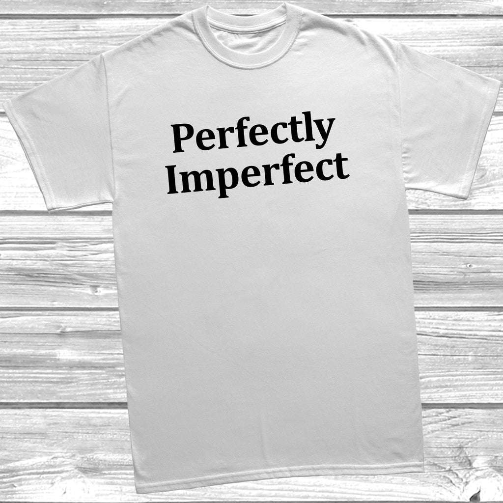 Get trendy with Perfectly Imperfect T-Shirt - T-Shirt available at DizzyKitten. Grab yours for £9.49 today!