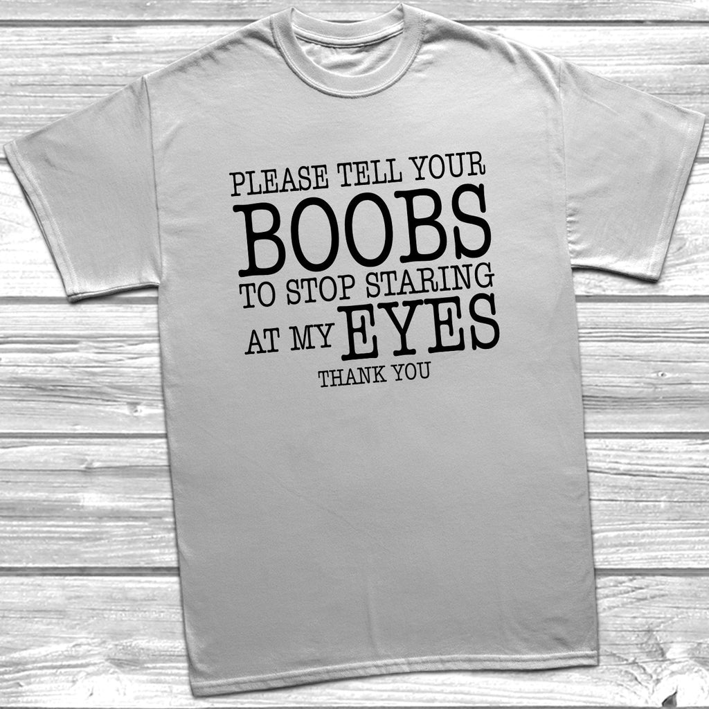 Get trendy with Please Tell Your Boobs to Stop Staring At My Eyes T-Shirt - T-Shirt available at DizzyKitten. Grab yours for £9.49 today!