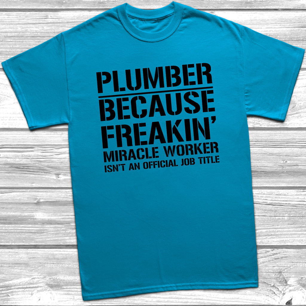 Get trendy with Plumber Because Freakin Miracle Worker Official Job Title T-Shirt - T-Shirt available at DizzyKitten. Grab yours for £8.99 today!