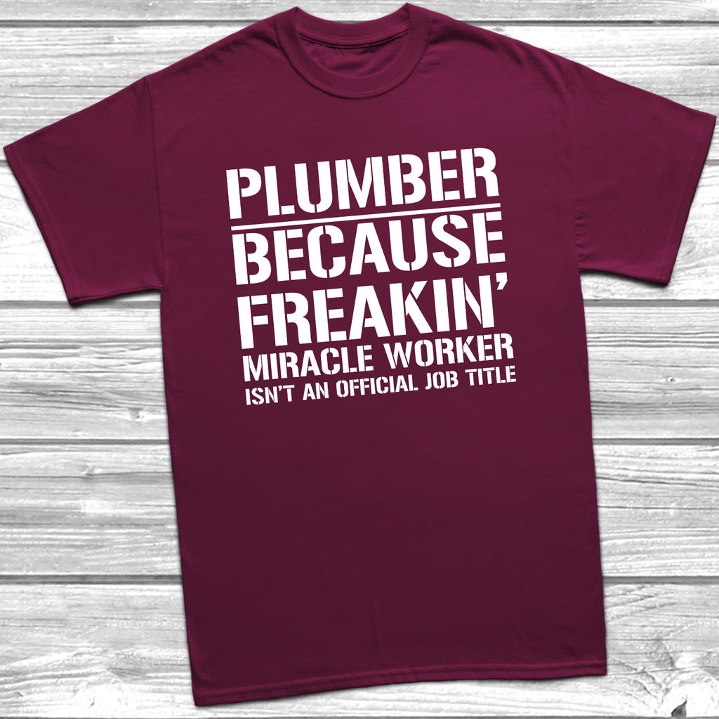 Get trendy with Plumber Because Freakin Miracle Worker Official Job Title T-Shirt - T-Shirt available at DizzyKitten. Grab yours for £8.99 today!