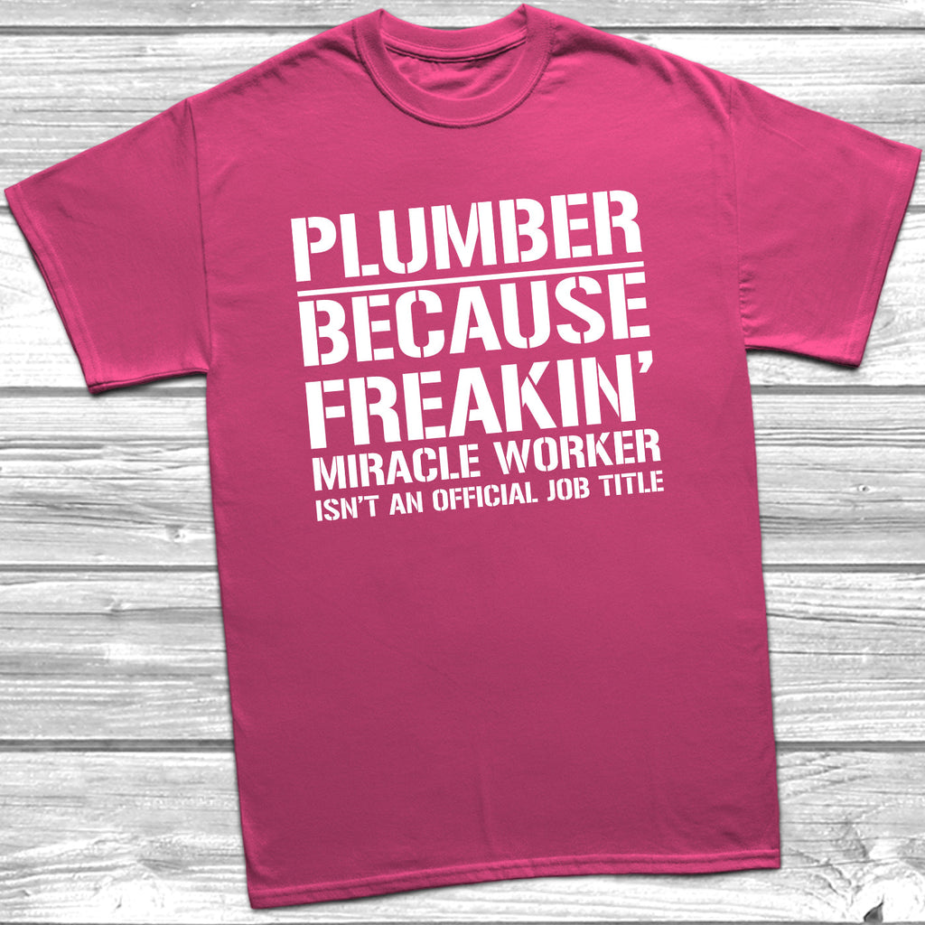 Get trendy with Plumber Because Freakin Miracle Worker Official Job Title T-Shirt - T-Shirt available at DizzyKitten. Grab yours for £9.49 today!