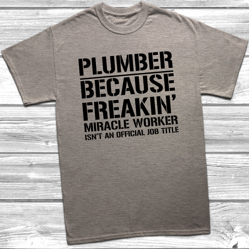 Get trendy with Plumber Because Freakin Miracle Worker Official Job Title T-Shirt - T-Shirt available at DizzyKitten. Grab yours for £8.99 today!