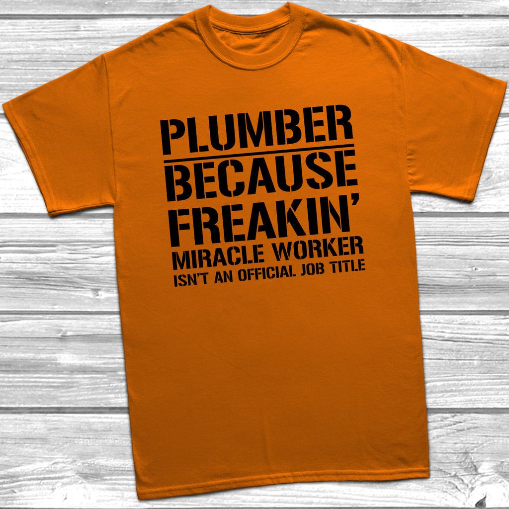 Get trendy with Plumber Because Freakin Miracle Worker Official Job Title T-Shirt - T-Shirt available at DizzyKitten. Grab yours for £9.49 today!