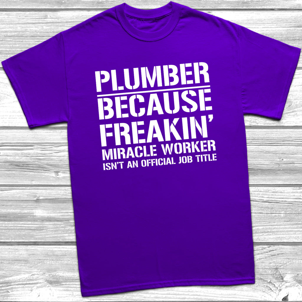 Get trendy with Plumber Because Freakin Miracle Worker Official Job Title T-Shirt - T-Shirt available at DizzyKitten. Grab yours for £9.49 today!