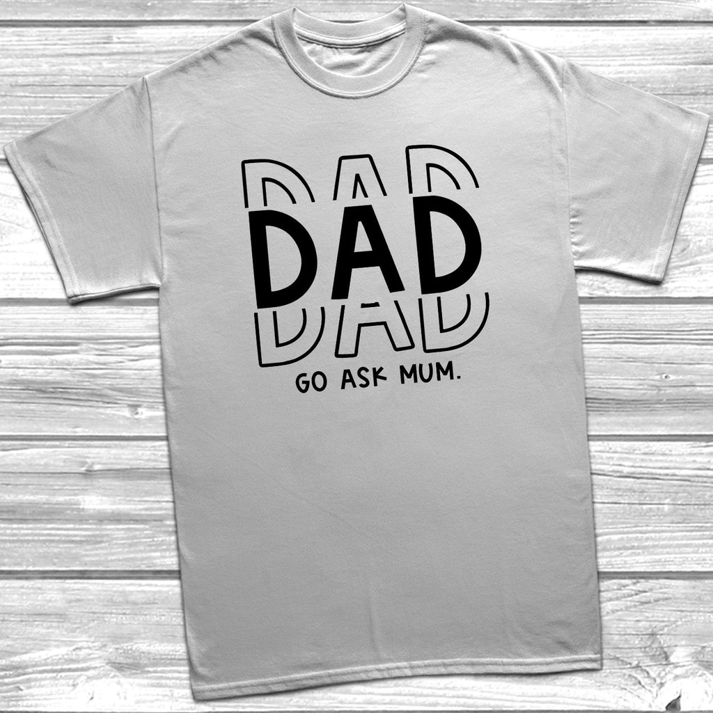 Get trendy with Sibling Rules - Dad Go Ask Mum T-Shirt - T-Shirt available at DizzyKitten. Grab yours for £10.45 today!