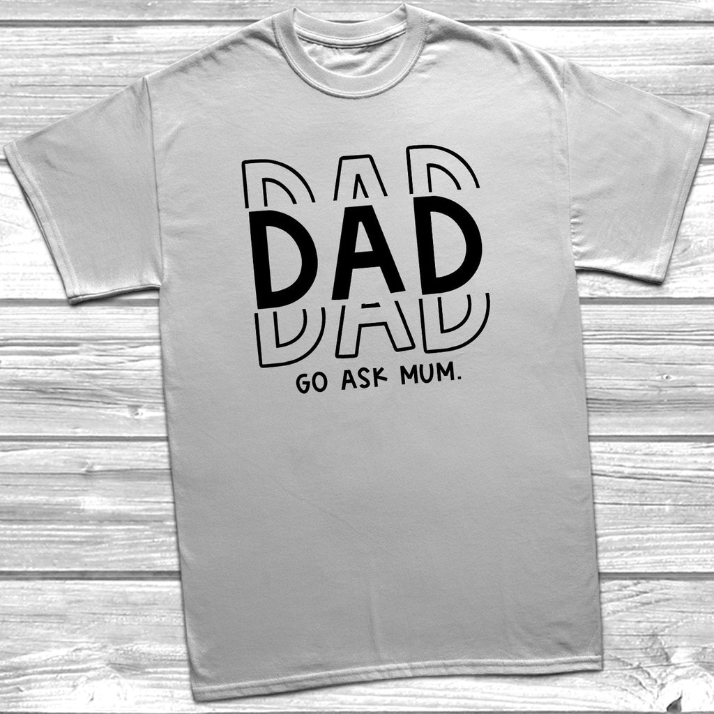 Get trendy with Sibling Rules - Dad Go Ask Mum T-Shirt - T-Shirt available at DizzyKitten. Grab yours for £9.95 today!