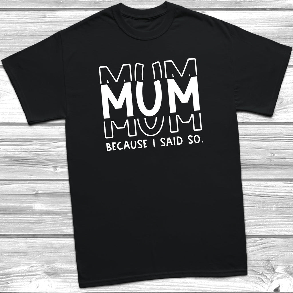 Get trendy with Sibling Rules - Mum Because I Said So T-Shirt - T-Shirt available at DizzyKitten. Grab yours for £10.45 today!