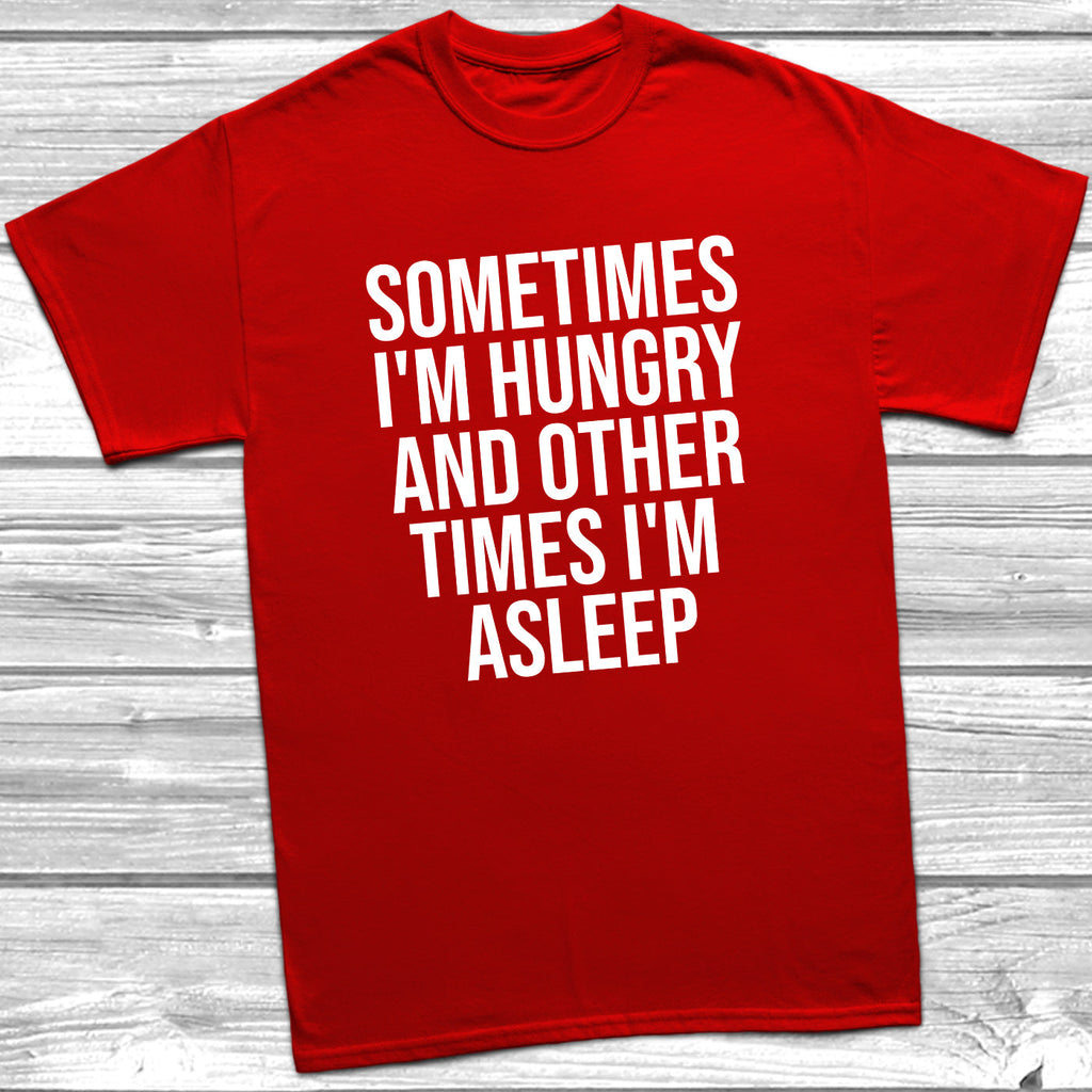 Get trendy with Sometimes I'm Hungry Other Times I'm Asleep T-Shirt - T-Shirt available at DizzyKitten. Grab yours for £10.45 today!