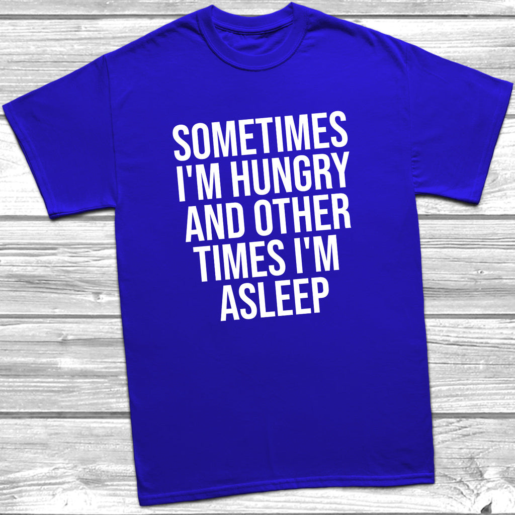 Get trendy with Sometimes I'm Hungry Other Times I'm Asleep T-Shirt - T-Shirt available at DizzyKitten. Grab yours for £9.95 today!