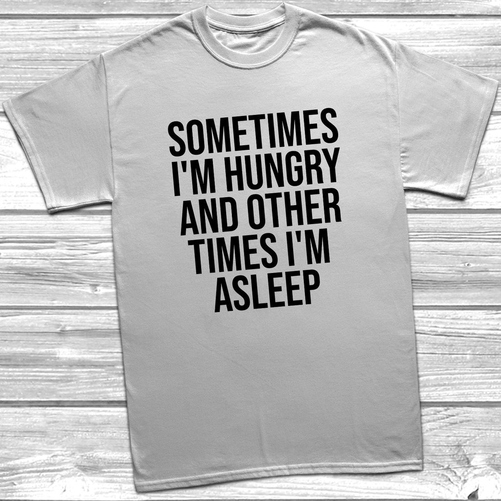 Get trendy with Sometimes I'm Hungry Other Times I'm Asleep T-Shirt - T-Shirt available at DizzyKitten. Grab yours for £10.45 today!